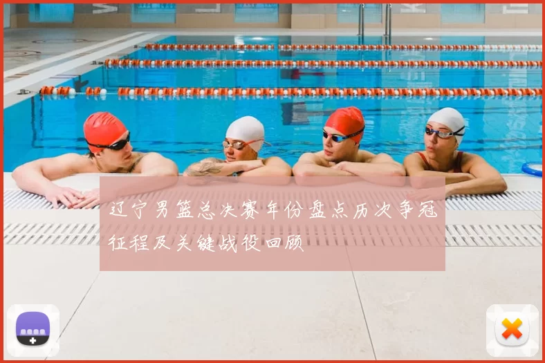 辽宁男篮总决赛年份盘点历次争冠征程及关键战役回顾