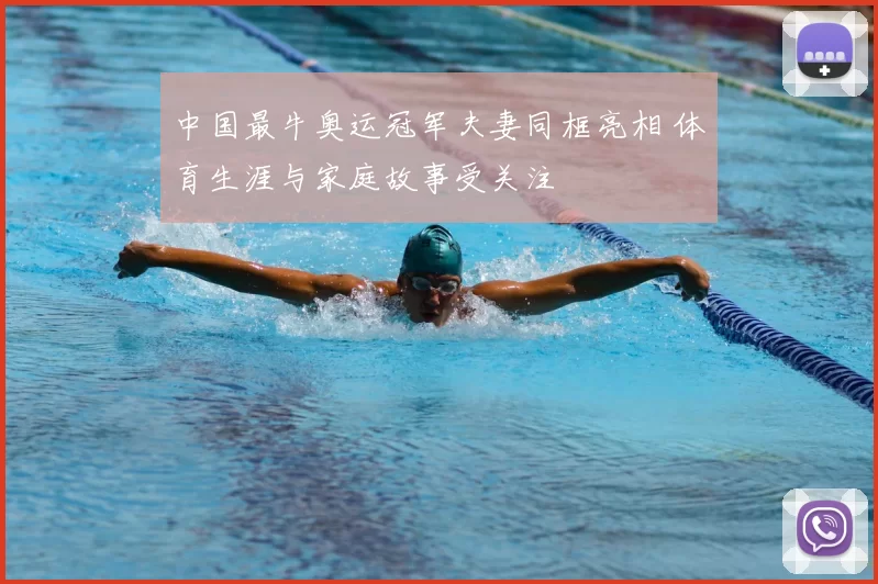 中国最牛奥运冠军夫妻同框亮相 体育生涯与家庭故事受关注