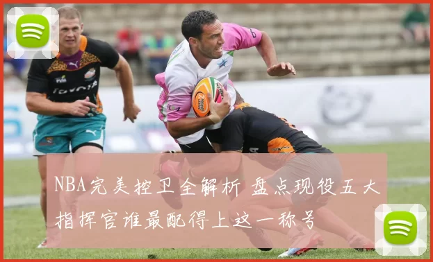 NBA完美控卫全解析 盘点现役五大指挥官谁最配得上这一称号