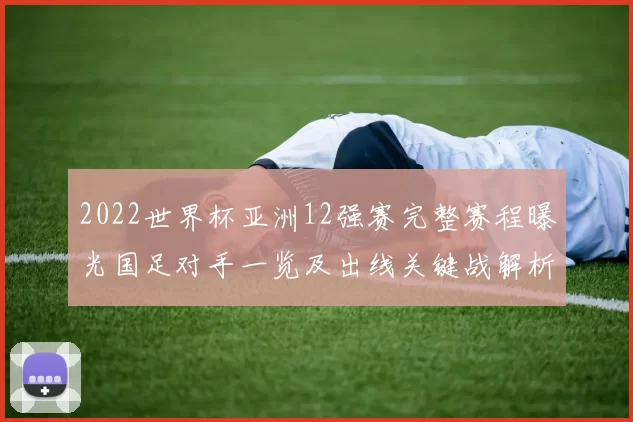 2022世界杯亚洲12强赛完整赛程曝光国足对手一览及出线关键战解析