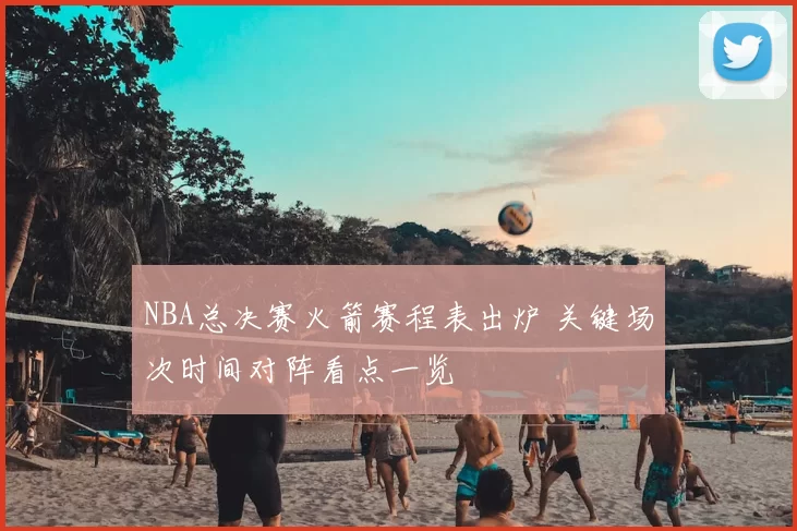 NBA总决赛火箭赛程表出炉 关键场次时间对阵看点一览