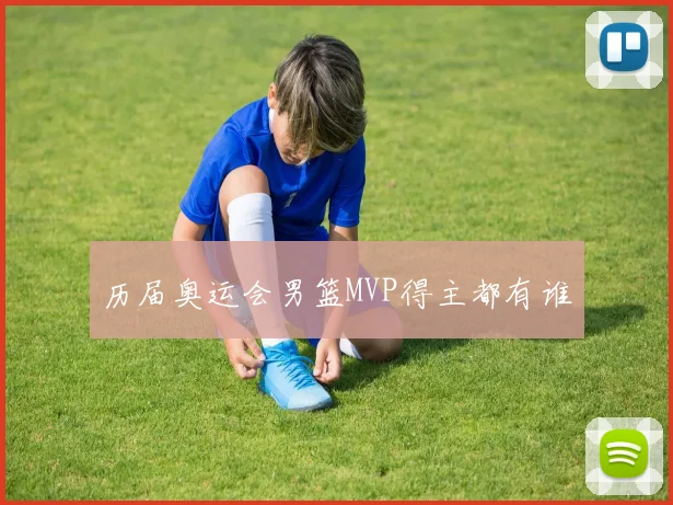 历届奥运会男篮MVP得主都有谁