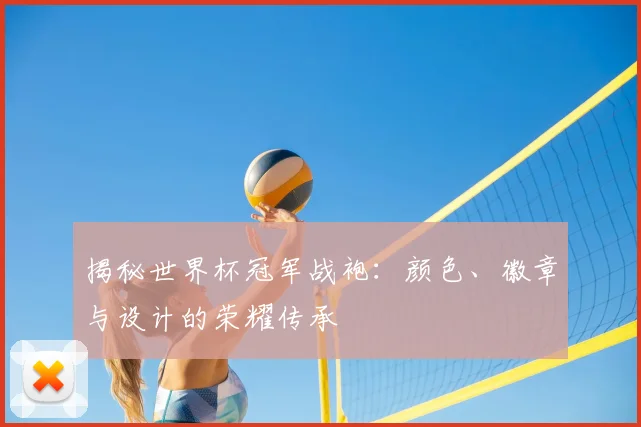 揭秘世界杯冠军战袍:颜色、徽章与设计的荣耀传承